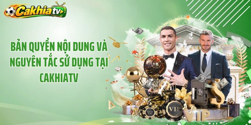 Bản quyền nội dung và nguyên tắc sử dụng tại CakhiaTV