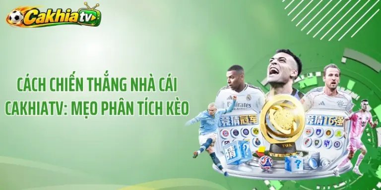 Cách Chiến Thắng Nhà Cái CakhiaTV: Mẹo Phân Tích Kèo 