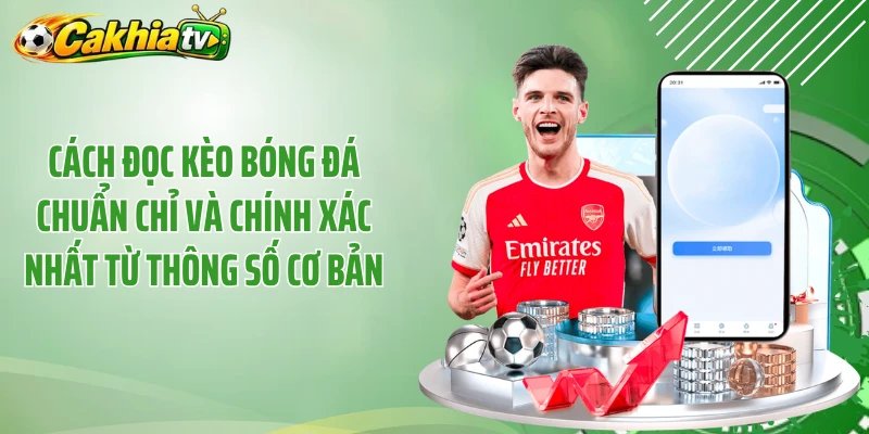 Cách đọc kèo bóng đá chuẩn chỉ và chính xác nhất từ thông số cơ bản