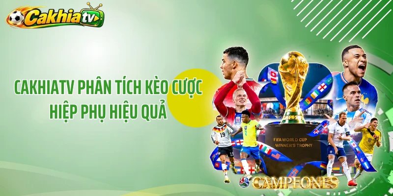 CakhiaTV phân tích kèo cược hiệp phụ hiệu quả