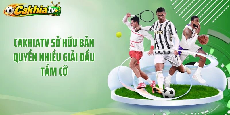 Cakhiatv sở hữu bản quyền nhiều giải đấu tầm cỡ