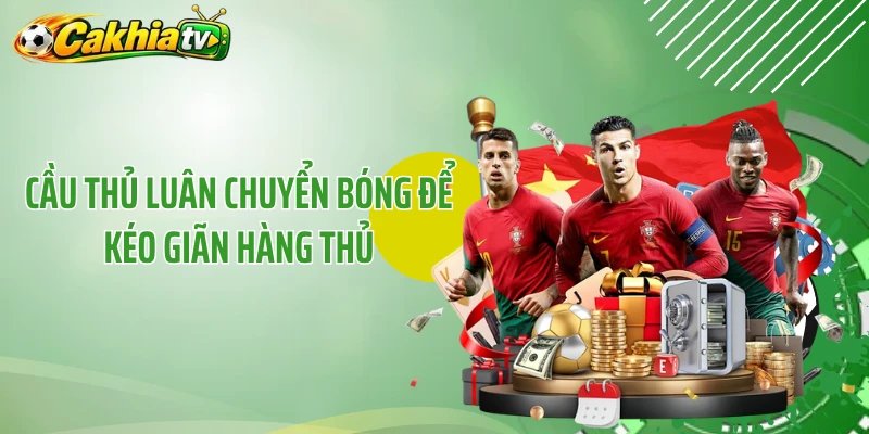 Cầu thủ luân chuyển bóng để kéo giãn hàng thủ