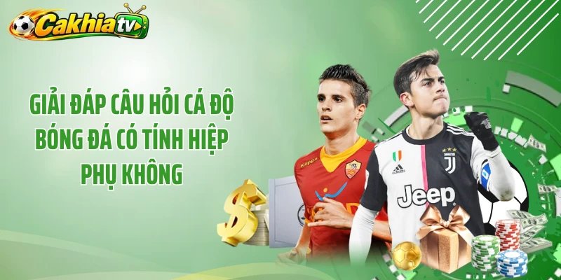 Giải đáp câu hỏi cá độ bóng đá có tính hiệp phụ không
