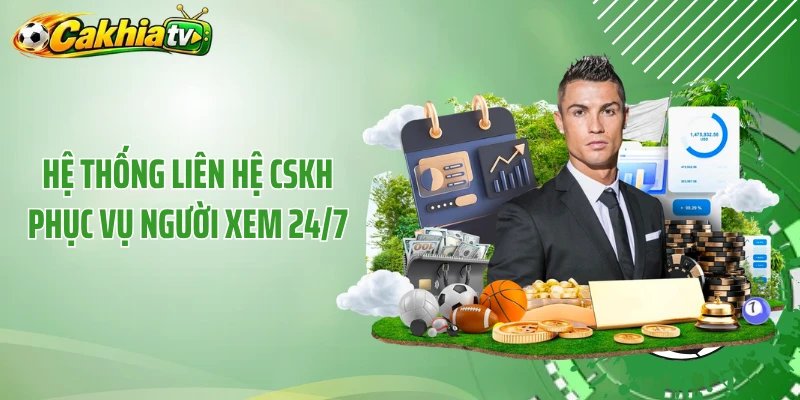 Hệ thống liên hệ CSKH phục vụ người xem 24/7