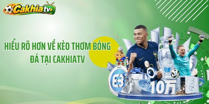 Hiểu rõ hơn về kèo thơm bóng đá tại CakhiaTV