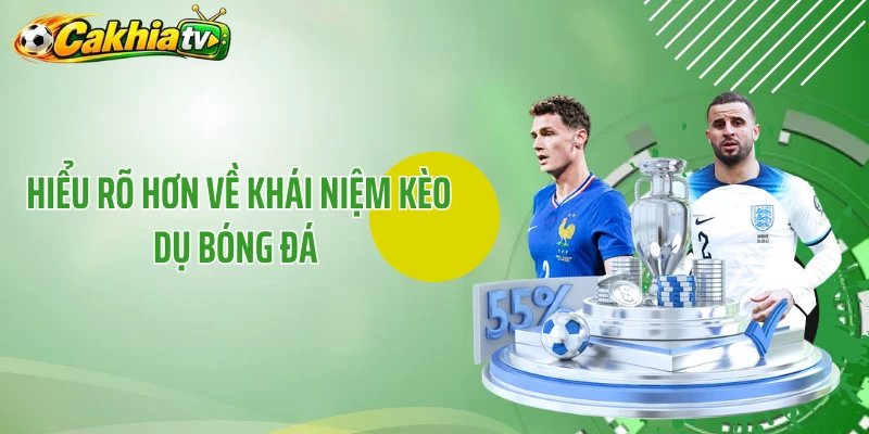Hiểu rõ hơn về khái niệm kèo dụ bóng đá 