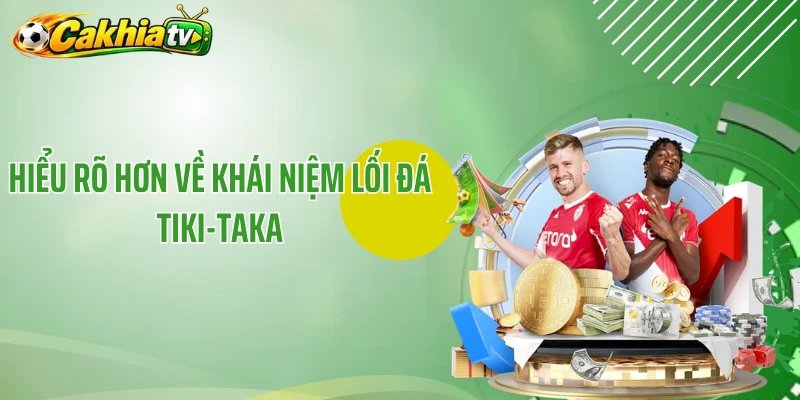 Hiểu rõ hơn về khái niệm lối đá Tiki-Taka