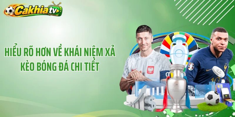 Hiểu rõ hơn về khái niệm xả kèo bóng đá chi tiết
