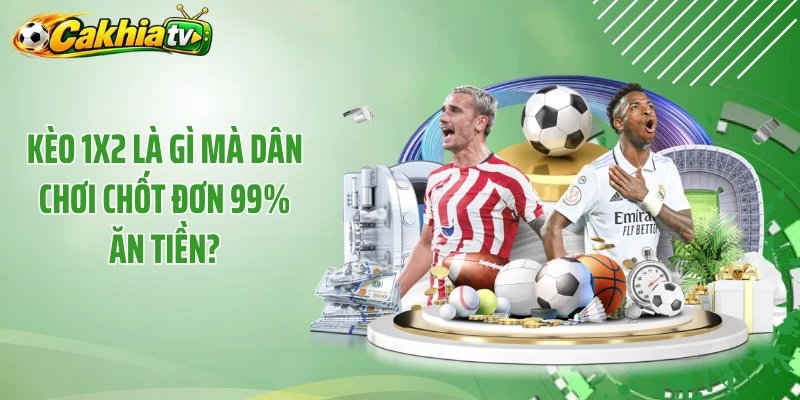 Kèo 1X2 Là Gì Mà Dân Chơi Chốt Đơn 99% Ăn Tiền?