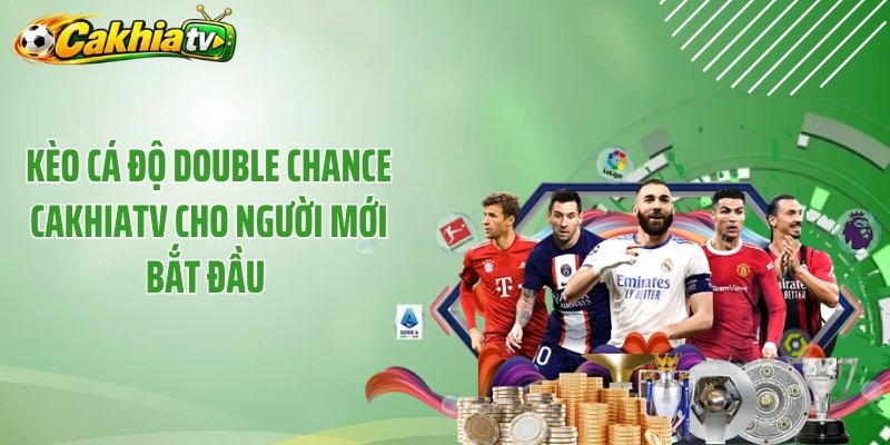 Kèo Cá Độ Double Chance CakhiaTV Cho Người Mới Bắt Đầu 
