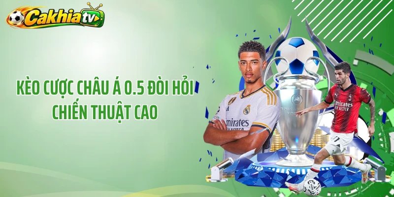 Kèo cược châu Á 0.5 đòi hỏi chiến thuật cao