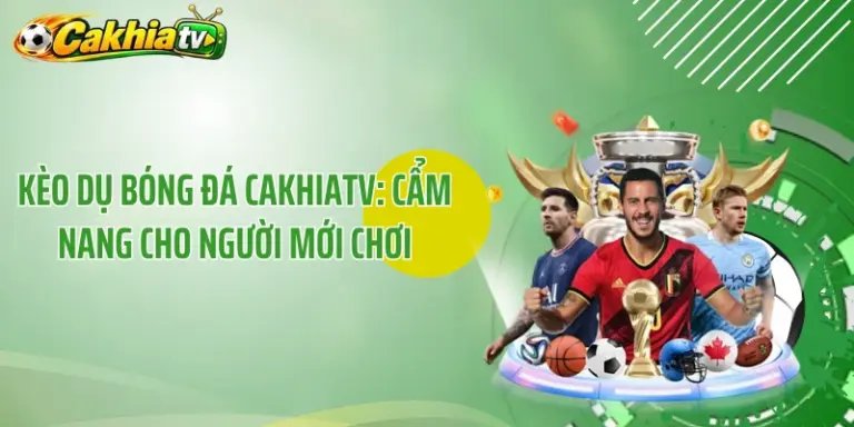 Kèo Dụ Bóng Đá CakhiaTV: Cẩm Nang Cho Người Mới Chơi