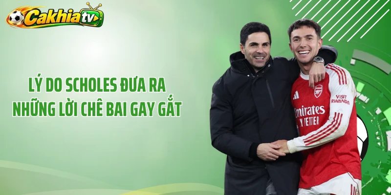 Lý do Scholes đưa ra những lời chê bai gay gắt
