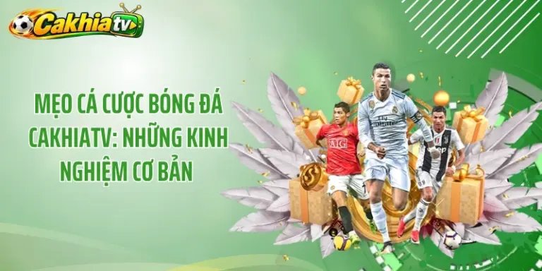 Mẹo Cá Cược Bóng Đá CakhiaTV: Những Kinh Nghiệm Cơ Bản 