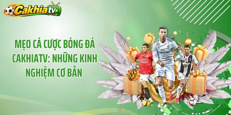 Mẹo Cá Cược Bóng Đá CakhiaTV: Những Kinh Nghiệm Cơ Bản 