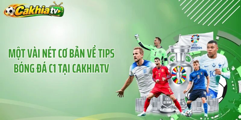 Một vài nét cơ bản về tips bóng đá C1 tại CakhiaTV