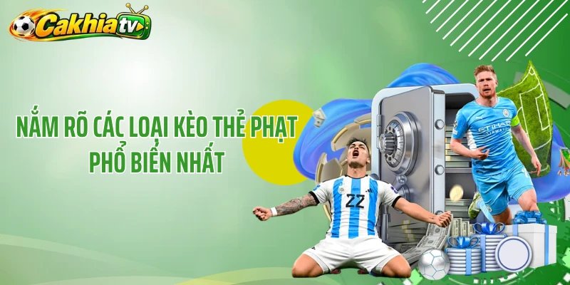Nắm rõ các loại kèo thẻ phạt phổ biến nhất