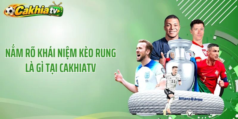 Nắm rõ khái niệm kèo rung là gì tại CakhiaTV