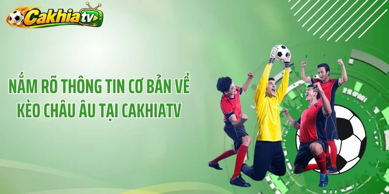 Nắm rõ thông tin cơ bản về kèo châu Âu tại CakhiaTV