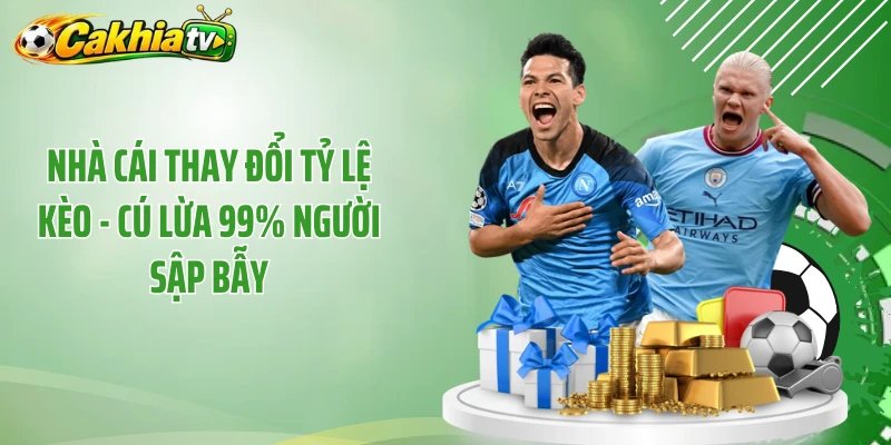 Nhà Cái Thay Đổi Tỷ Lệ Kèo - Cú Lừa 99% Người Sập Bẫy