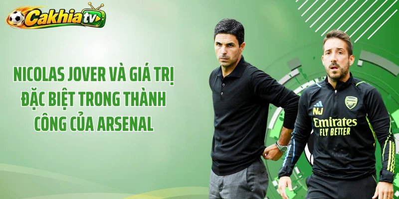 Nicolas Jover và giá trị đặc biệt trong thành công của Arsenal