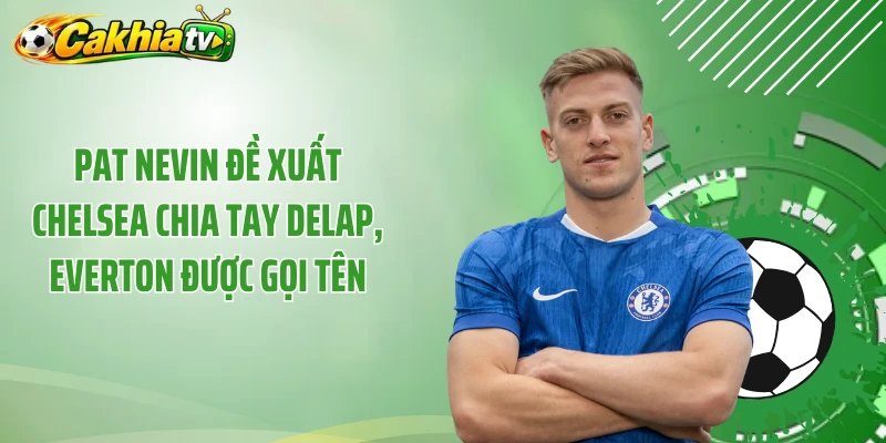 Pat Nevin Đề Xuất Chelsea Chia Tay Delap, Everton Được Gọi Tên