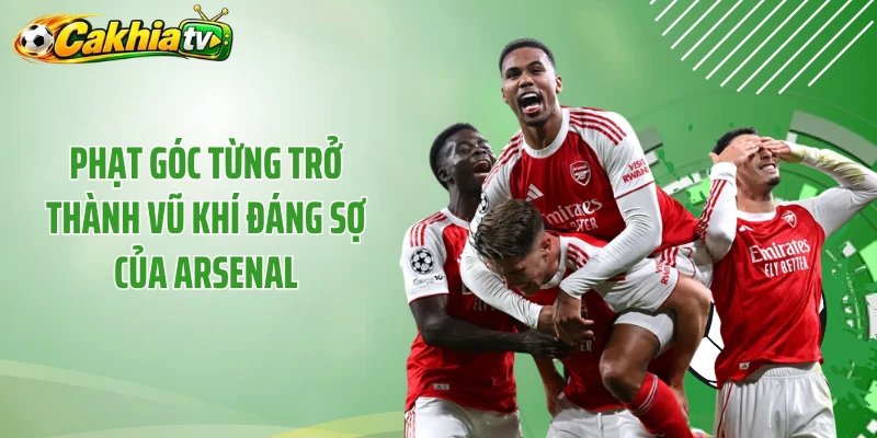 Phạt góc từng trở thành vũ khí đáng sợ của Arsenal