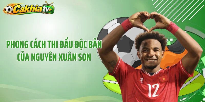 Phong cách thi đấu độc bản của Nguyên Xuân Son
