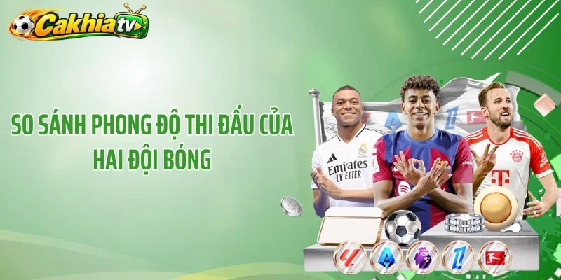 So sánh phong độ thi đấu của hai đội bóng