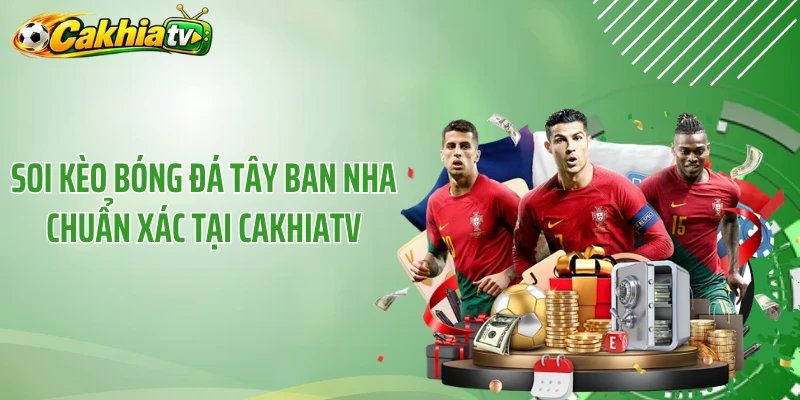 Soi Kèo Bóng Đá Tây Ban Nha Chuẩn Xác Tại CakhiaTV