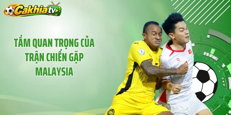 Tầm quan trọng của trận chiến gặp Malaysia