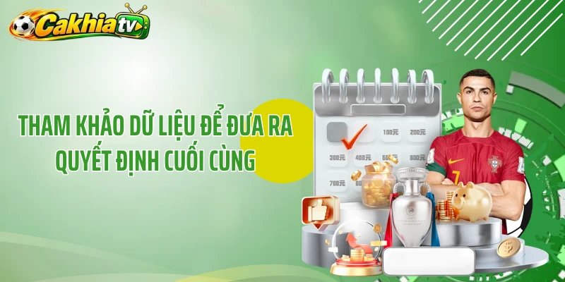 Tham khảo dữ liệu để đưa ra quyết định cuối cùng