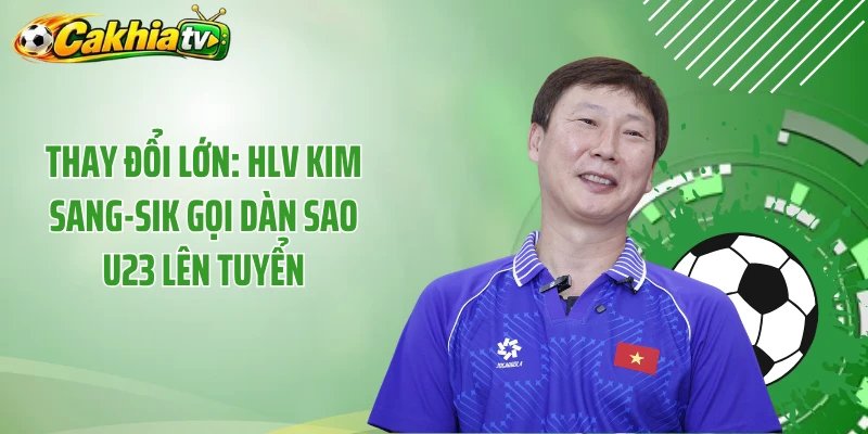 Thay đổi lớn: HLV Kim Sang-sik gọi dàn sao U23 lên tuyển
