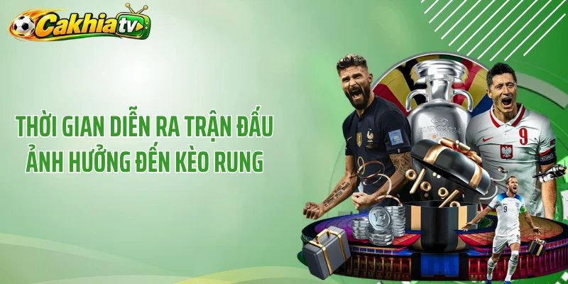 Thời gian diễn ra trận đấu ảnh hưởng đến kèo rung