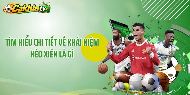 Tìm hiểu chi tiết về khái niệm kèo xiên là gì