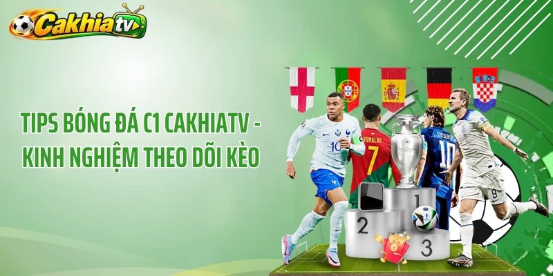 Tips Bóng Đá C1 CakhiaTV - Kinh Nghiệm Theo Dõi Kèo