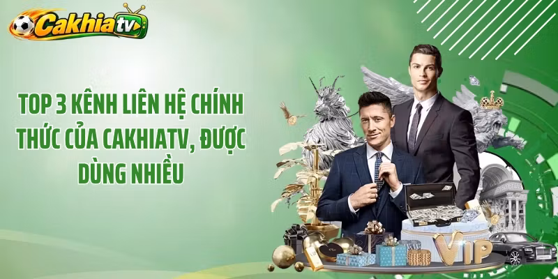 Top 3 kênh liên hệ chính thức của Cakhiatv, được dùng nhiều