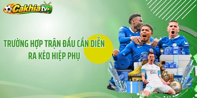 Trường hợp trận đấu cần diễn ra kèo hiệp phụ
