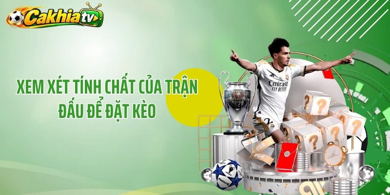 Xem xét tính chất của trận đấu để đặt kèo